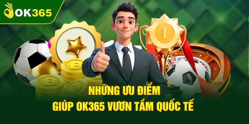 Ưu điểm độc đáo tạo nên sự đặc trưng cho nhà cái Ok365
